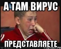 а там вирус представляете