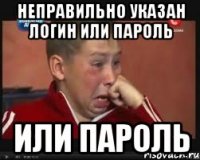 неправильно указан логин или пароль или пароль