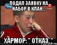 подал заявку на набор в клан... хармор: " отказ. "