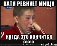 катя ревнует мищу когда это кончится ?!?!?