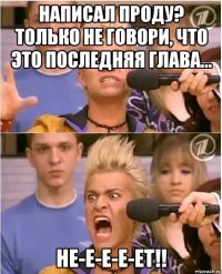 написал проду? только не говори, что это последняя глава... не-е-е-е-ет!!