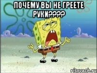 почему вы не греете руки??? 