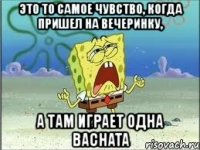 это то самое чувство, когда пришел на вечеринку, а там играет одна bachata