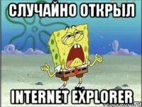 случайно открыл internet explorer