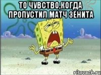 то чувство,когда пропустил матч зенита 