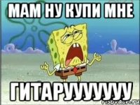 мам ну купи мне гитарууууууу