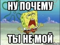 ну почему ты не мой