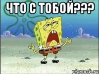 что с тобой??? 