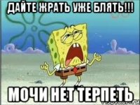 дайте жрать уже блять!!! мочи нет терпеть