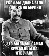 если бы диана вела войска на берлин это была бы самая крутая победа! отвечаю!