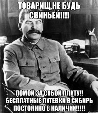 товарищ,не будь свиньёй!!! помой за собой плиту!! бесплатные путевки в сибирь постоянно в наличии!!!