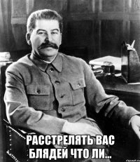  расстрелять вас блядей что ли...