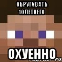 обругивать 10летнего охуенно