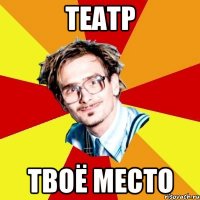 театр твоё место