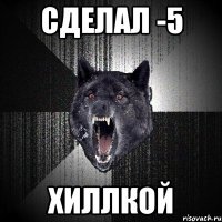 сделал -5 хиллкой