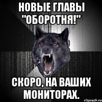 новые главы "оборотня!" скоро, на ваших мониторах.