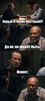 Новый IE очень быстрый!!! Да не, не может быть! Может. 