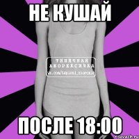 не кушай после 18:00