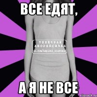 все едят, а я не все