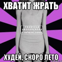 хватит жрать худей, скоро лето