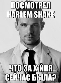 посмотрел harlem shake что за х*йня сейчас была?