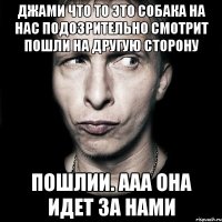 джами что то это собака на нас подозрительно смотрит пошли на другую сторону пошлии. ааа она идет за нами