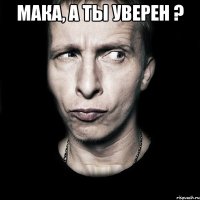 мака, а ты уверен ? 