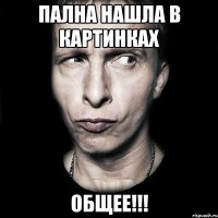 пална нашла в картинках общее!!!