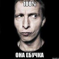 100% она ебучка