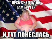 лёха съел один гамбургер и тут понеслась