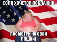 если хочется поблажки посмотри на свои ляшки!