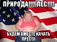 природа!!! лес!!! будем вместе качать прес!))