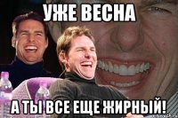 уже весна а ты все еще жирный!