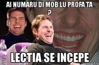 ai numaru di mob lu profa ta ? lectia se incepe