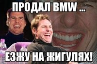 продал bmw ... езжу на жигулях!