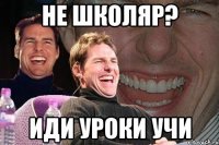 не школяр? иди уроки учи