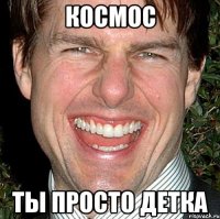 космос ты просто детка