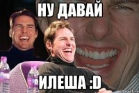 ну давай илеша :d