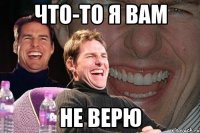 что-то я вам не верю