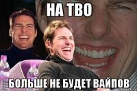 на тво больше не будет вайпов