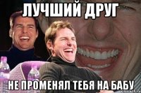 лучший друг не променял тебя на бабу