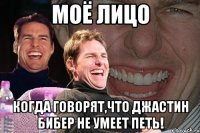 моё лицо когда говорят,что джастин бибер не умеет петь!