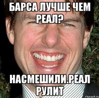 барса лучше чем реал? насмешили.реал рулит