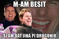 m-am besit si am dat jina pi drugunio