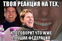 твоя реакция на тех, кто говорит что wwe лучшая федерация