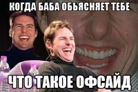 когда баба обьясняет тебе что такое офсайд