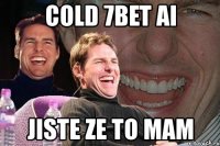 cold 7bet ai jiste ze to mam