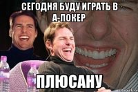 сегодня буду играть в а-покер плюсану