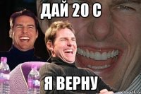 дай 20 с я верну