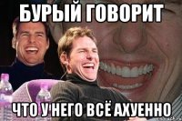 бурый говорит что у него всё ахуенно